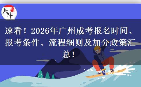 速看!2026年广州成考报名时间、报考条件、流程细则及加分政策汇总! 速看!2026年广州成考报名时间、报考条件、流程细则及加分政策汇总!