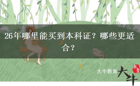 26年哪里能买到本科证？哪些更适合？