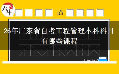 26年广东省自考工程管理本科科目有哪些课程