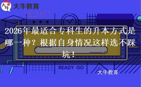 2026年最适合专科生的升本方式是哪一种？根据自身情况这样选不踩坑！